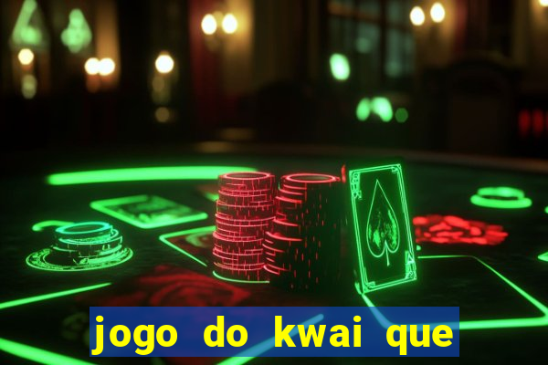 jogo do kwai que ganha dinheiro